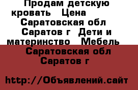 Продам детскую кровать › Цена ­ 3 000 - Саратовская обл., Саратов г. Дети и материнство » Мебель   . Саратовская обл.,Саратов г.